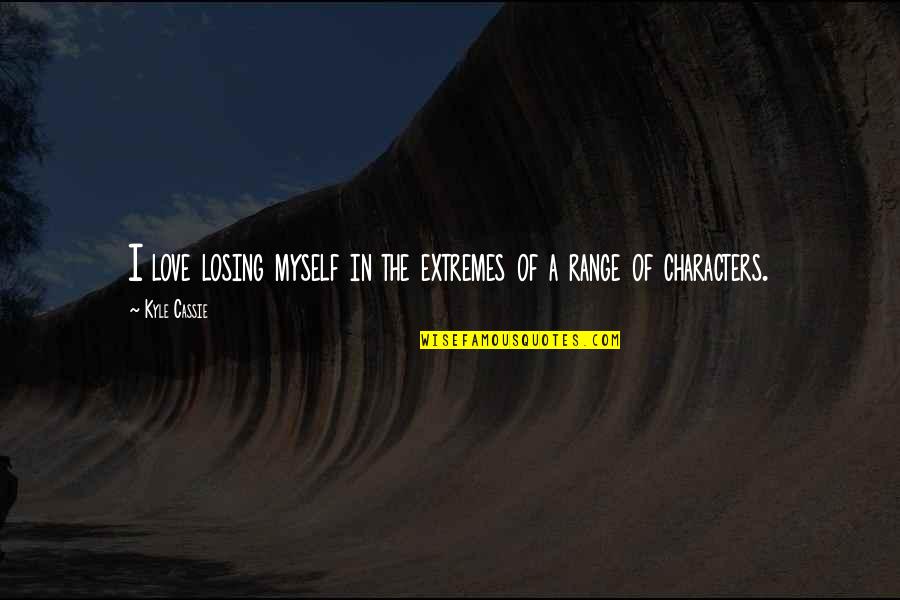 Losing Love Quotes By Kyle Cassie: I love losing myself in the extremes of