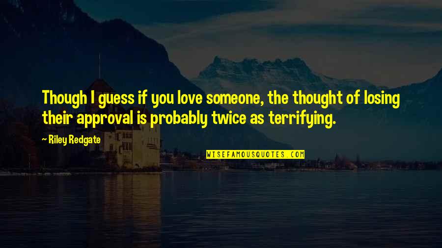 Losing Love Quotes By Riley Redgate: Though I guess if you love someone, the