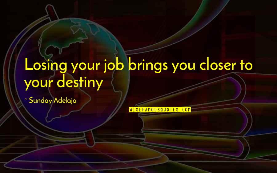 Losing Love Quotes By Sunday Adelaja: Losing your job brings you closer to your