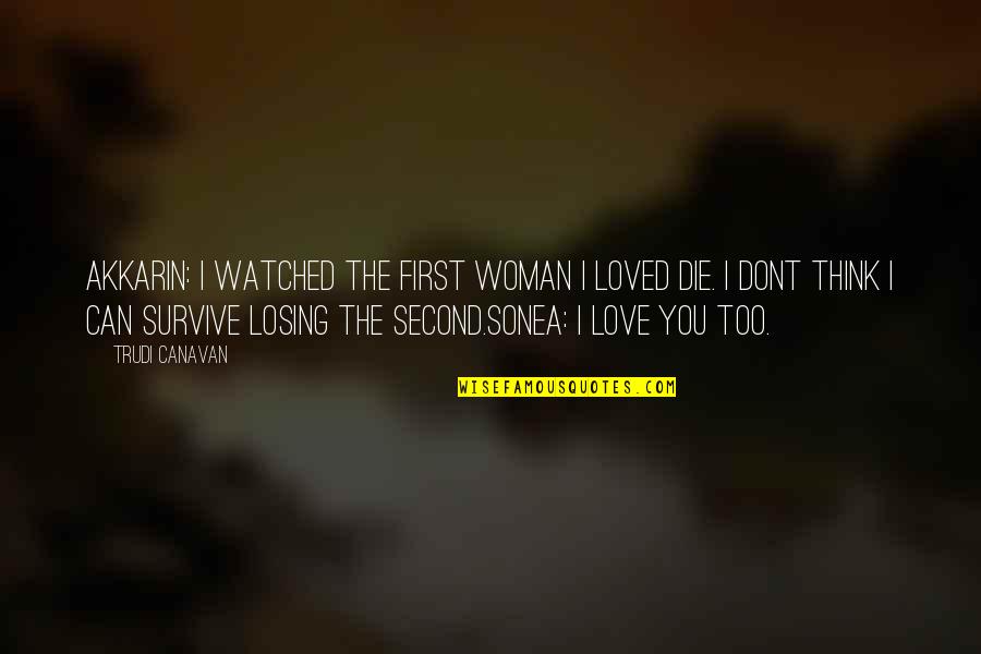 Losing Love Quotes By Trudi Canavan: Akkarin: I watched the first woman I loved