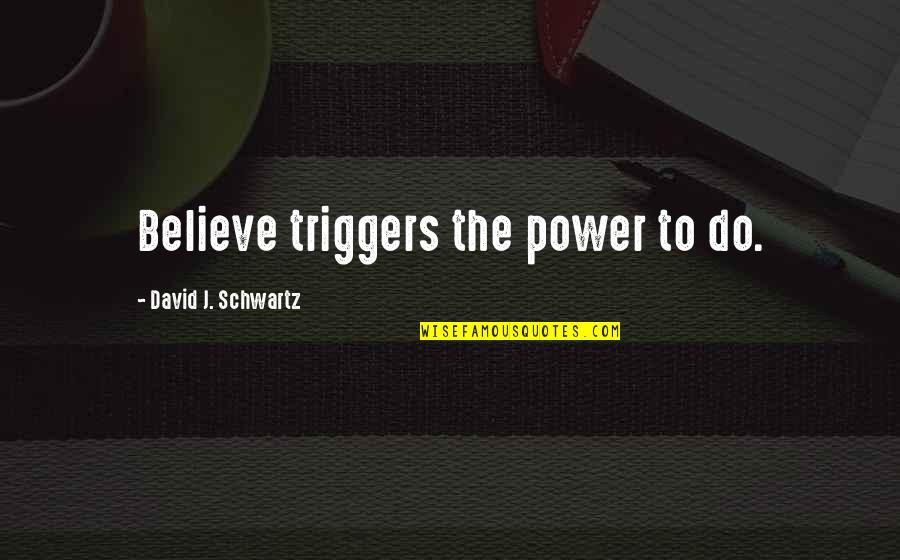 Losing Love To Someone Else Quotes By David J. Schwartz: Believe triggers the power to do. Losing Love To Someone Else Quotes By David J. Schwartz: Believe triggers the power to do.