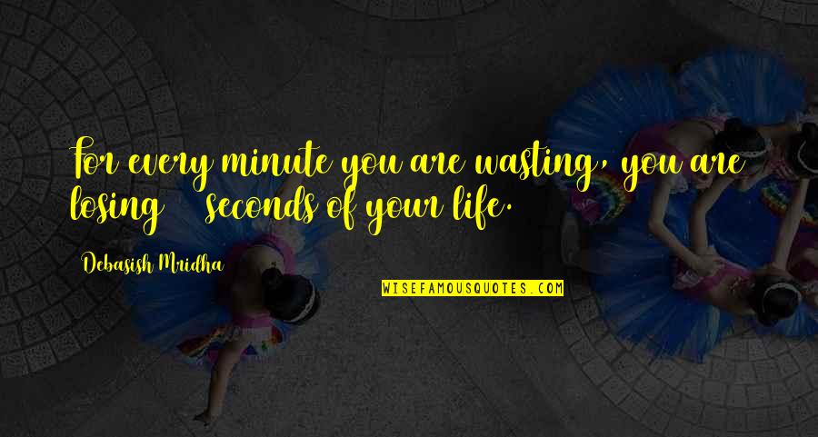 Losing Love Your Life Quotes By Debasish Mridha: For every minute you are wasting, you are