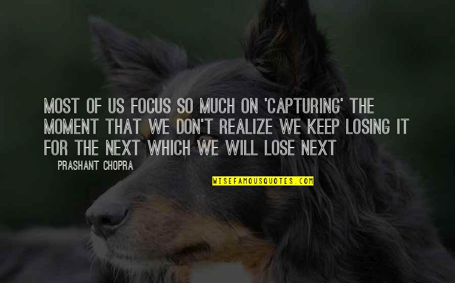 Losing Love Your Life Quotes By Prashant Chopra: Most of us focus so much on 'capturing'