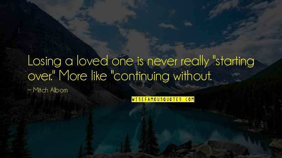 Losing Loved One Quotes By Mitch Albom: Losing a loved one is never really "starting