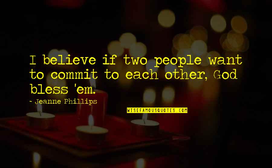 Losing Loved Ones In The Bible Quotes By Jeanne Phillips: I believe if two people want to commit Losing Loved Ones In The Bible Quotes By Jeanne Phillips: I believe if two people want to commit