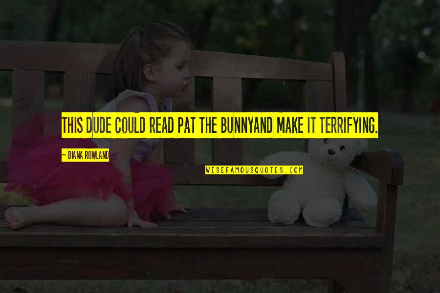 Losing Loved Ones To Death Quotes By Diana Rowland: This dude could read Pat the Bunnyand make Losing Loved Ones To Death Quotes By Diana Rowland: This dude could read Pat the Bunnyand make