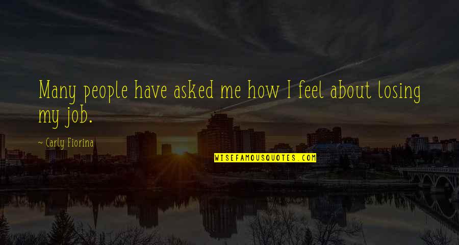 Losing Me Quotes By Carly Fiorina: Many people have asked me how I feel