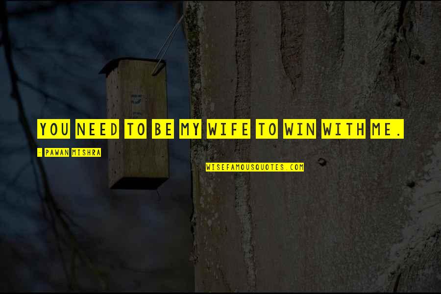 Losing Me Quotes By Pawan Mishra: You need to be my wife to win