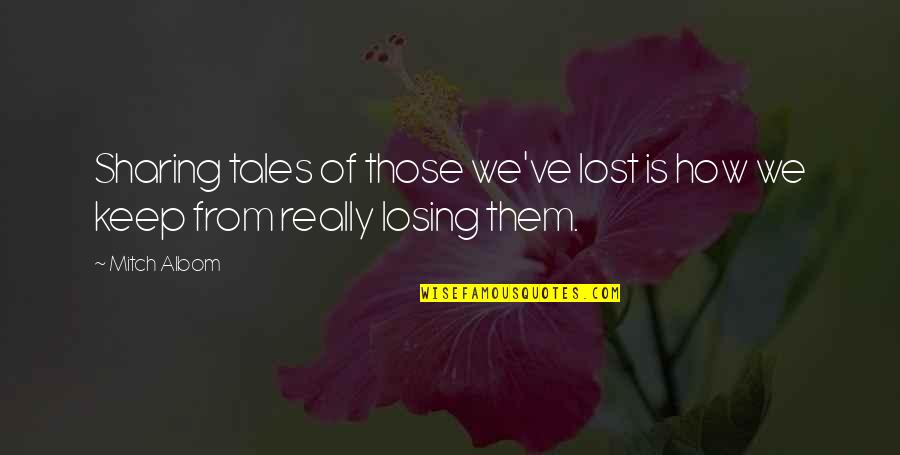 Losing Memories Quotes By Mitch Albom: Sharing tales of those we've lost is how
