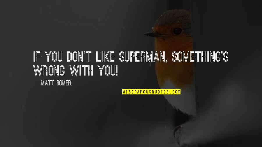 Losing My Best Friend To Death Quotes By Matt Bomer: If you don't like Superman, something's wrong with