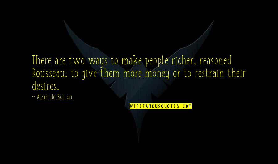 Losing My Brother Quotes By Alain De Botton: There are two ways to make people richer, Losing My Brother Quotes By Alain De Botton: There are two ways to make people richer,