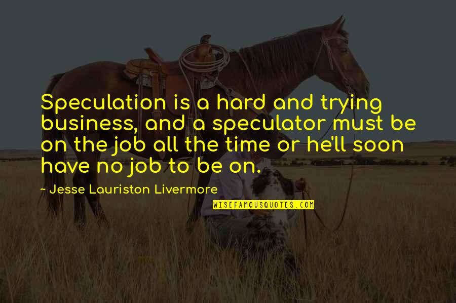 Losing My Dog Quotes By Jesse Lauriston Livermore: Speculation is a hard and trying business, and