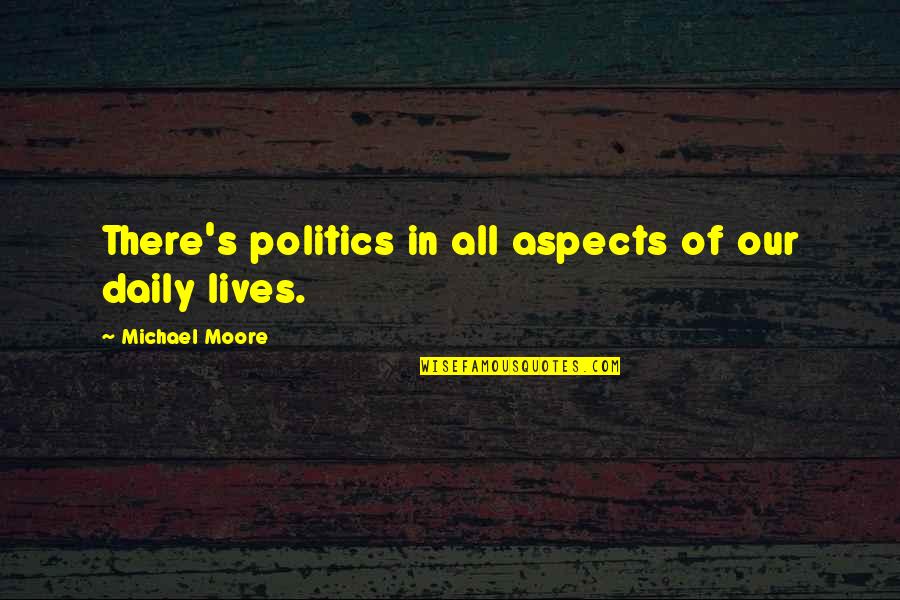 Losing My Dog Quotes By Michael Moore: There's politics in all aspects of our daily