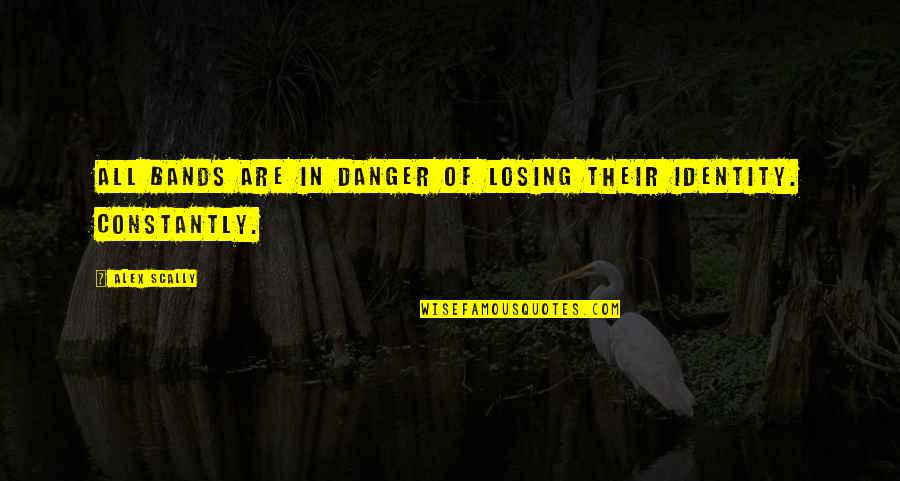 Losing My Identity Quotes By Alex Scally: All bands are in danger of losing their