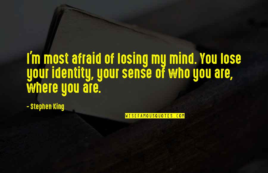 Losing My Identity Quotes By Stephen King: I'm most afraid of losing my mind. You