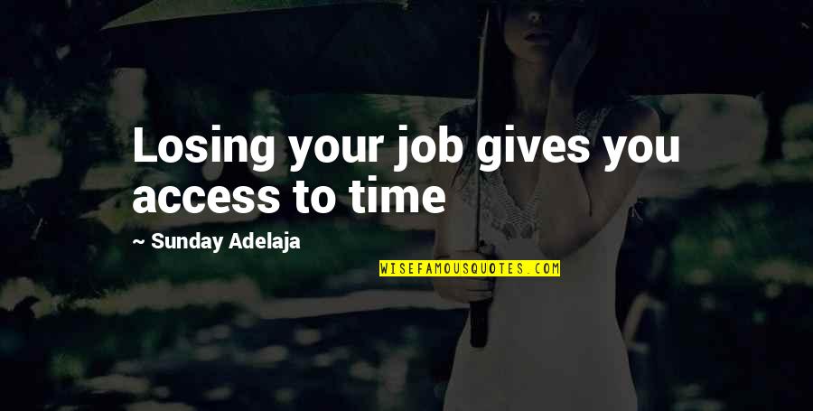 Losing My Job Quotes By Sunday Adelaja: Losing your job gives you access to time
