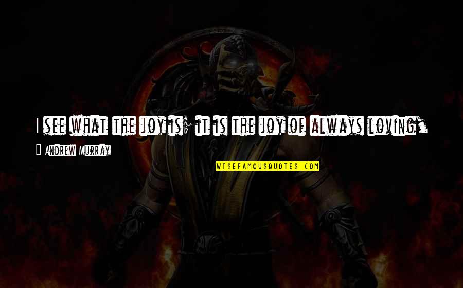Losing My Life Quotes By Andrew Murray: I see what the joy is; it is