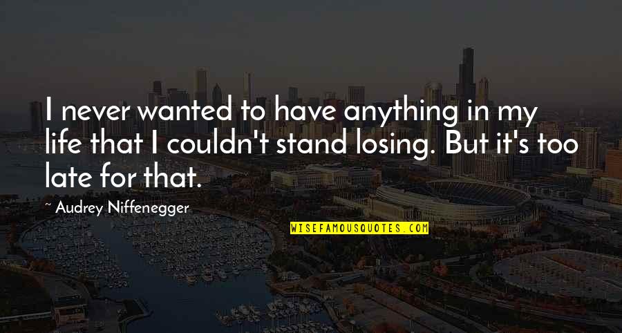 Losing My Life Quotes By Audrey Niffenegger: I never wanted to have anything in my Losing My Life Quotes By Audrey Niffenegger: I never wanted to have anything in my