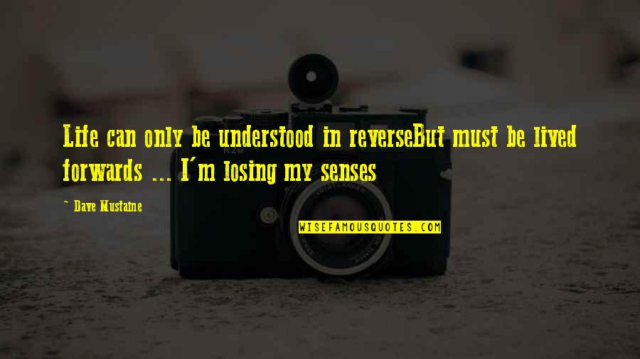 Losing My Life Quotes By Dave Mustaine: Life can only be understood in reverseBut must Losing My Life Quotes By Dave Mustaine: Life can only be understood in reverseBut must