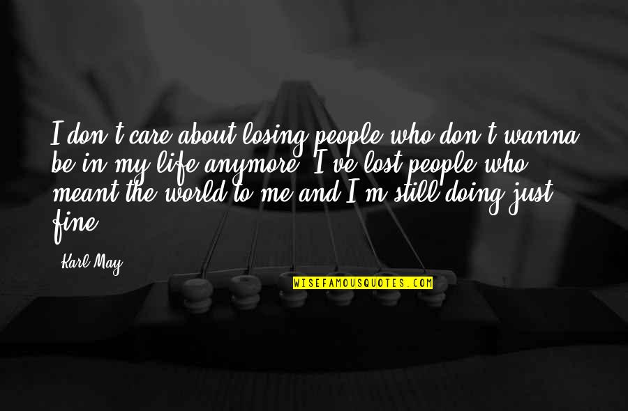 Losing My Life Quotes By Karl May: I don't care about losing people who don't Losing My Life Quotes By Karl May: I don't care about losing people who don't
