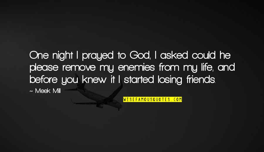 Losing My Life Quotes By Meek Mill: One night I prayed to God, I asked