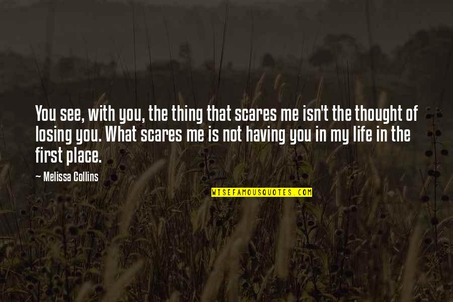 Losing My Life Quotes By Melissa Collins: You see, with you, the thing that scares Losing My Life Quotes By Melissa Collins: You see, with you, the thing that scares