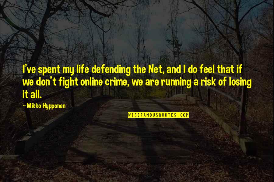 Losing My Life Quotes By Mikko Hypponen: I've spent my life defending the Net, and Losing My Life Quotes By Mikko Hypponen: I've spent my life defending the Net, and