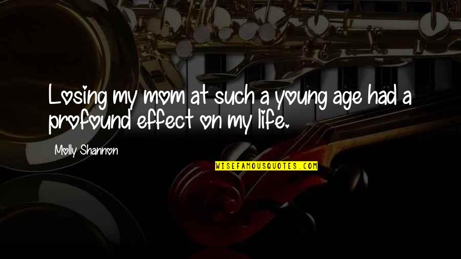 Losing My Life Quotes By Molly Shannon: Losing my mom at such a young age