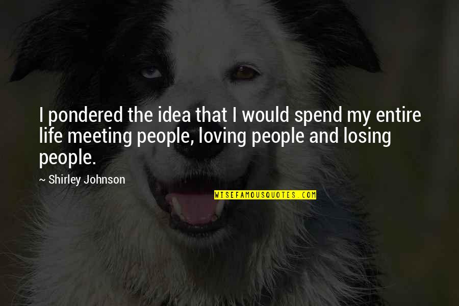 Losing My Life Quotes By Shirley Johnson: I pondered the idea that I would spend Losing My Life Quotes By Shirley Johnson: I pondered the idea that I would spend