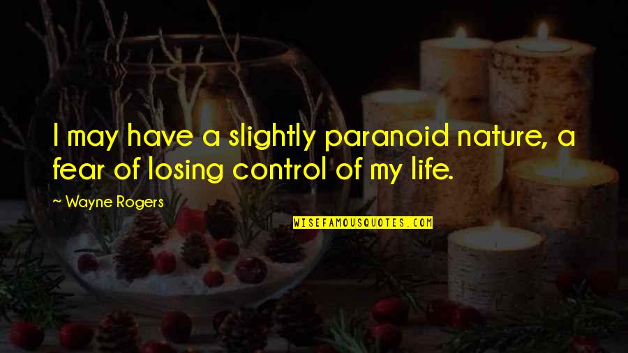 Losing My Life Quotes By Wayne Rogers: I may have a slightly paranoid nature, a