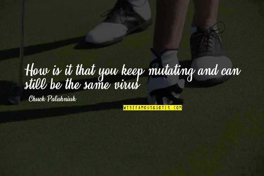 Losing My Mind Funny Quotes By Chuck Palahniuk: How is it that you keep mutating and