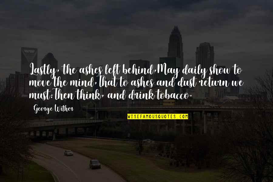 Losing My Mind Funny Quotes By George Wither: Lastly, the ashes left behind,May daily show to