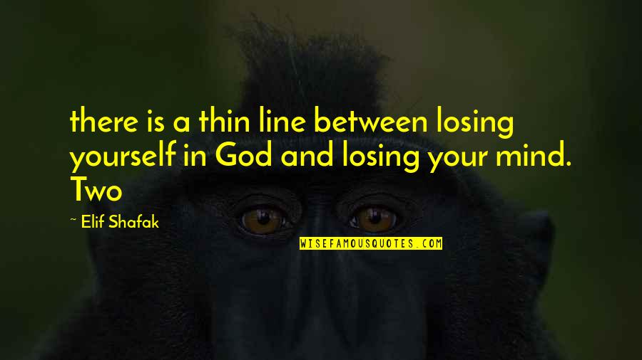 Losing My Mind Quotes By Elif Shafak: there is a thin line between losing yourself