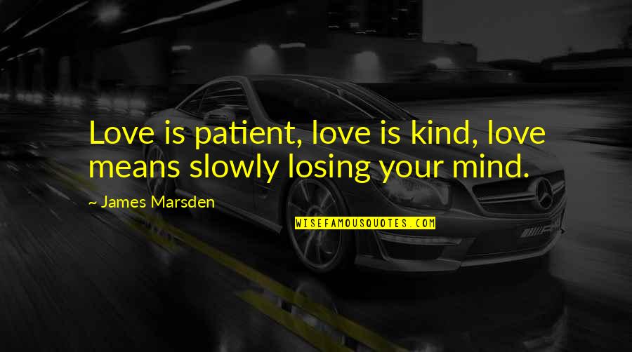 Losing My Mind Quotes By James Marsden: Love is patient, love is kind, love means