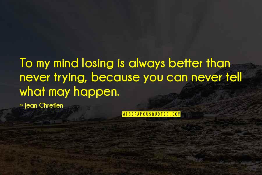 Losing My Mind Quotes By Jean Chretien: To my mind losing is always better than