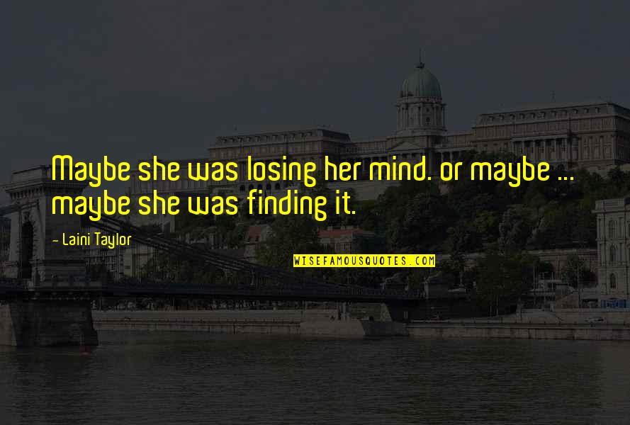 Losing My Mind Quotes By Laini Taylor: Maybe she was losing her mind. or maybe