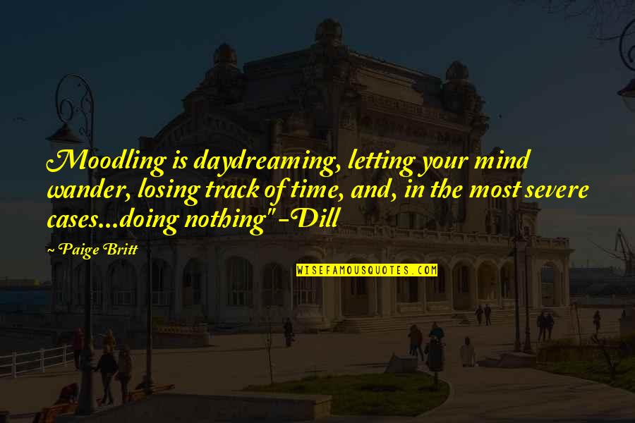 Losing My Mind Quotes By Paige Britt: Moodling is daydreaming, letting your mind wander, losing