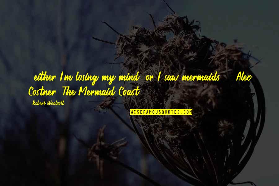 Losing My Mind Quotes By Robert Woolcott: ...either I'm losing my mind, or I saw