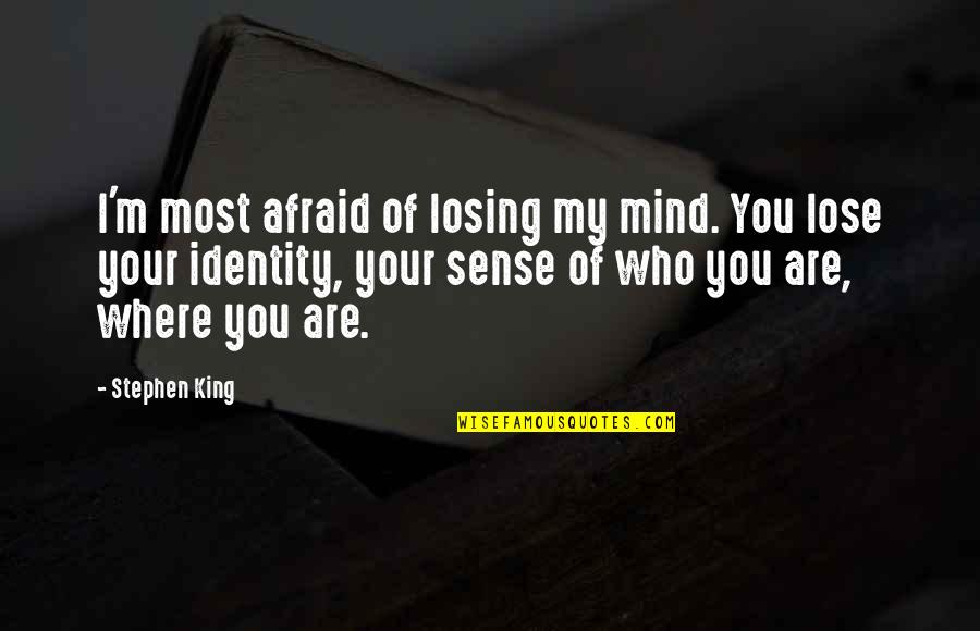 Losing My Mind Quotes By Stephen King: I'm most afraid of losing my mind. You