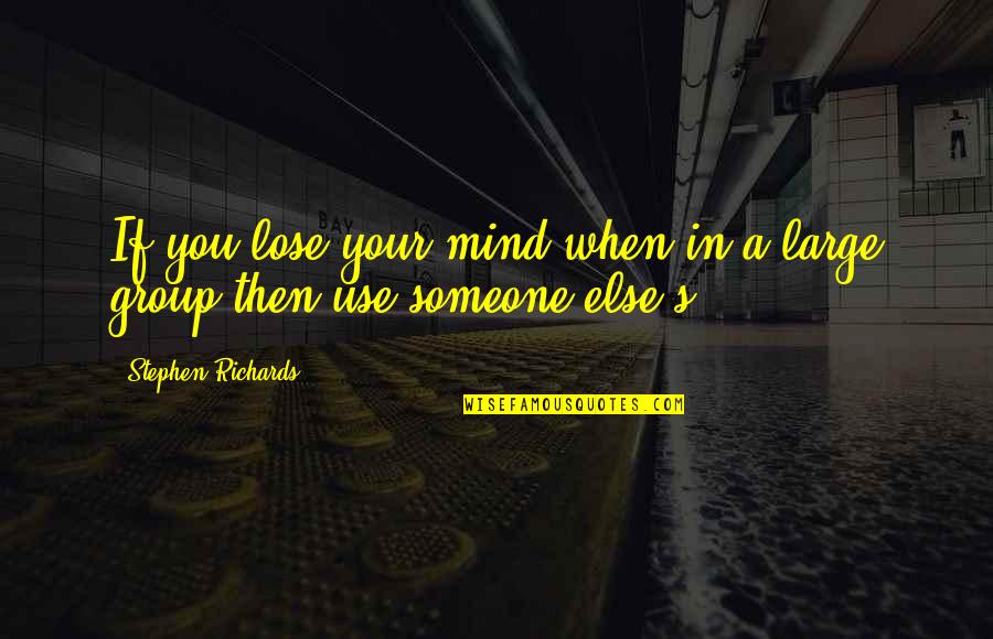 Losing My Mind Quotes By Stephen Richards: If you lose your mind when in a