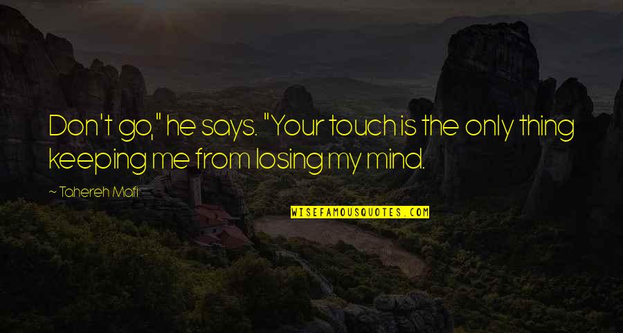 Losing My Mind Quotes By Tahereh Mafi: Don't go," he says. "Your touch is the