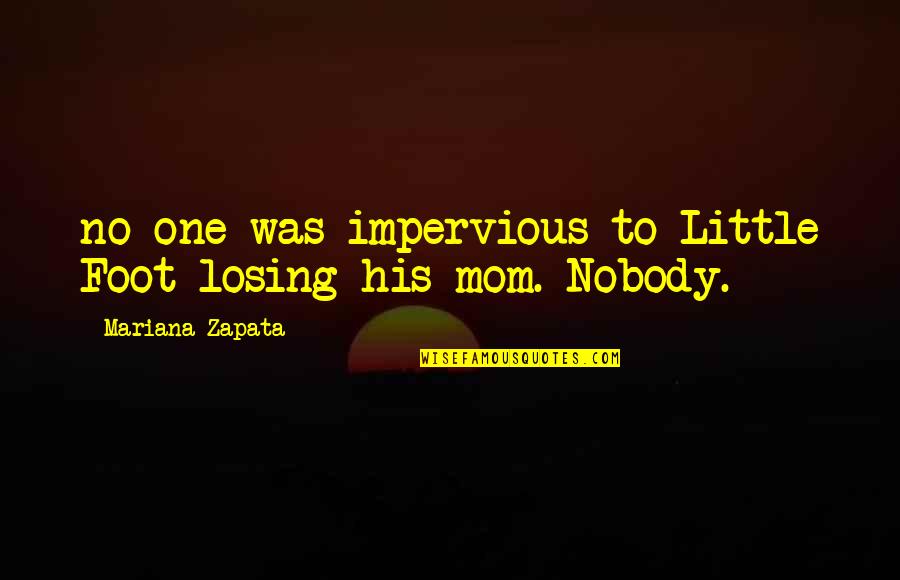 Losing My Mom Quotes By Mariana Zapata: no one was impervious to Little Foot losing