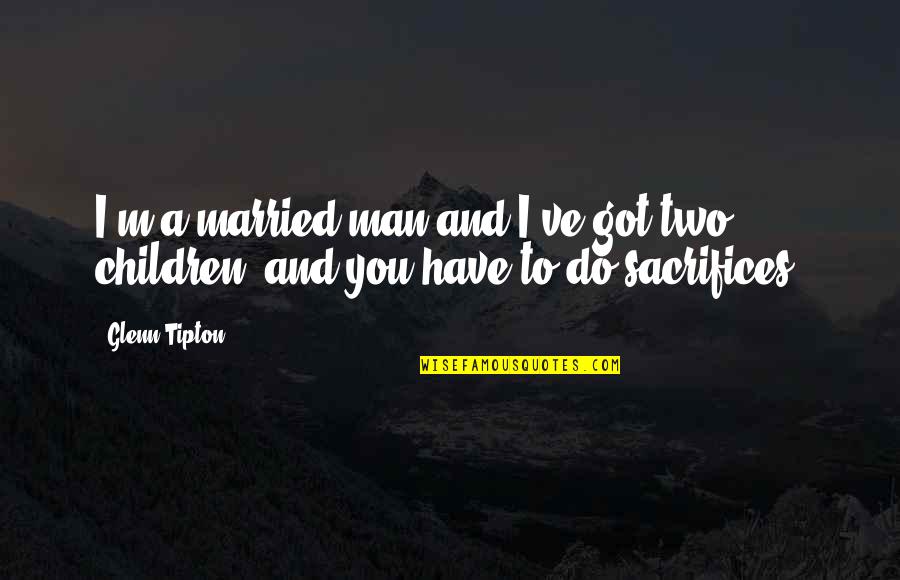 Losing My Parents Quotes By Glenn Tipton: I'm a married man and I've got two
