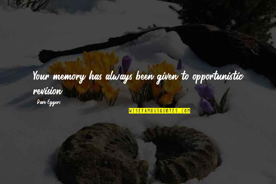 Losing My Sister Quotes By Dave Eggers: Your memory has always been given to opportunistic