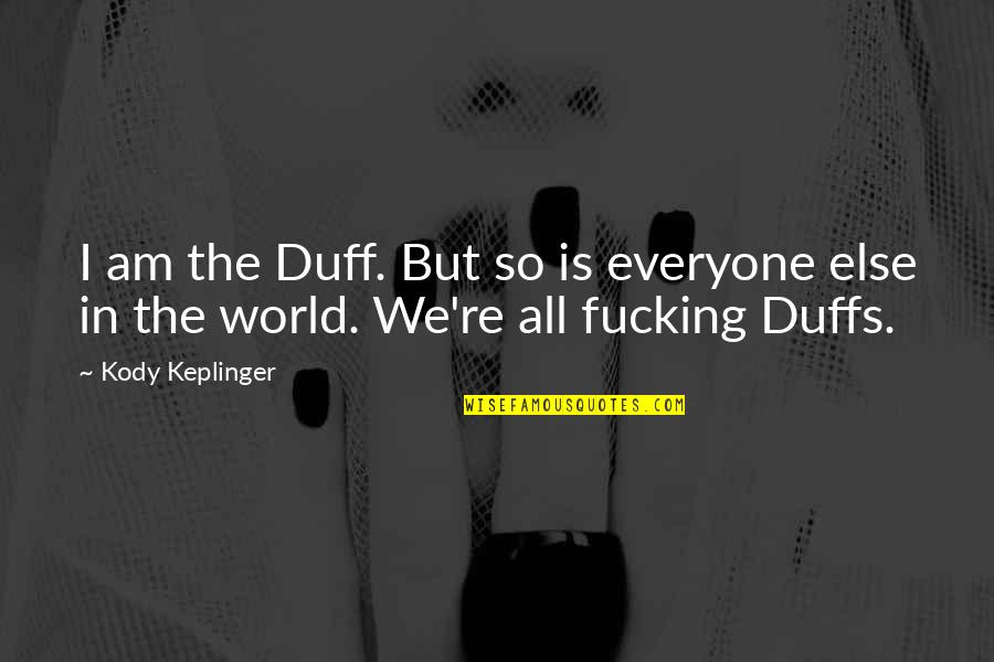 Losing My Soulmate Quotes By Kody Keplinger: I am the Duff. But so is everyone