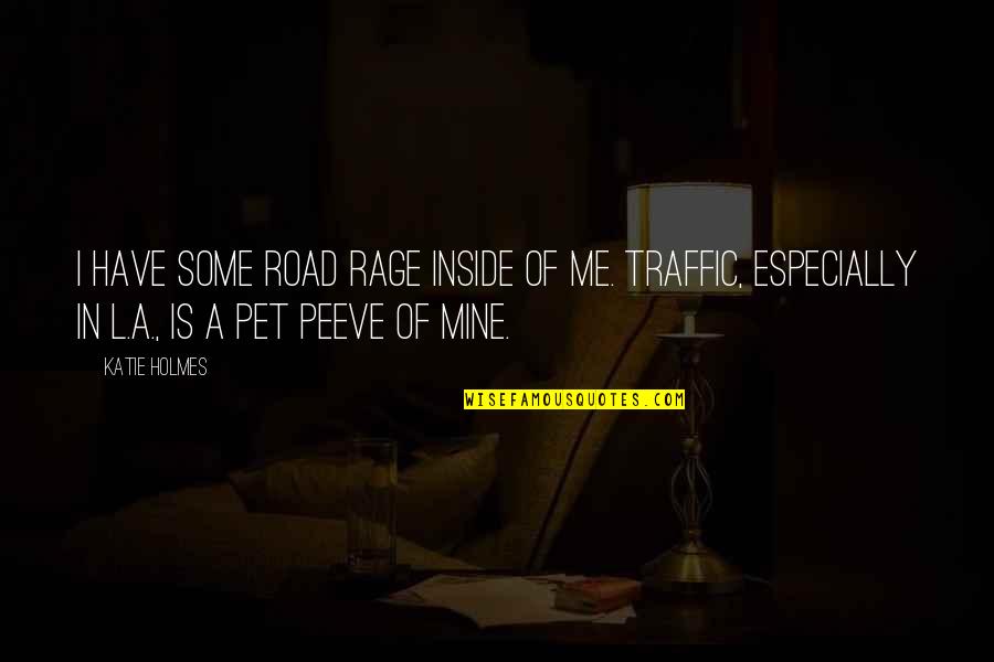 Losing My Virginity And Other Dumb Ideas Quotes By Katie Holmes: I have some road rage inside of me.