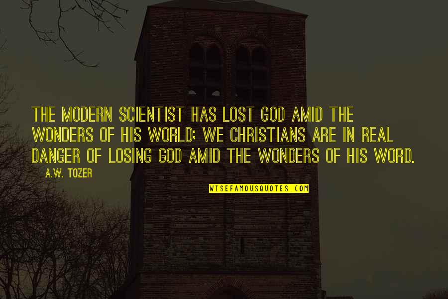 Losing One's Head Quotes By A.W. Tozer: The modern scientist has lost God amid the