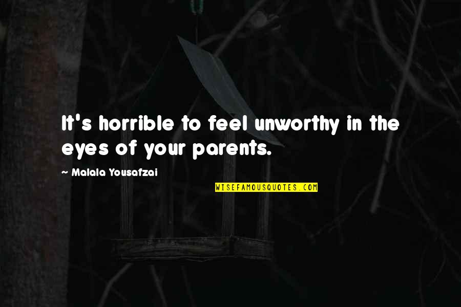 Losing Oneself Quotes By Malala Yousafzai: It's horrible to feel unworthy in the eyes