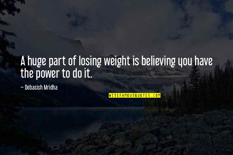 Losing Part Of Yourself Quotes By Debasish Mridha: A huge part of losing weight is believing