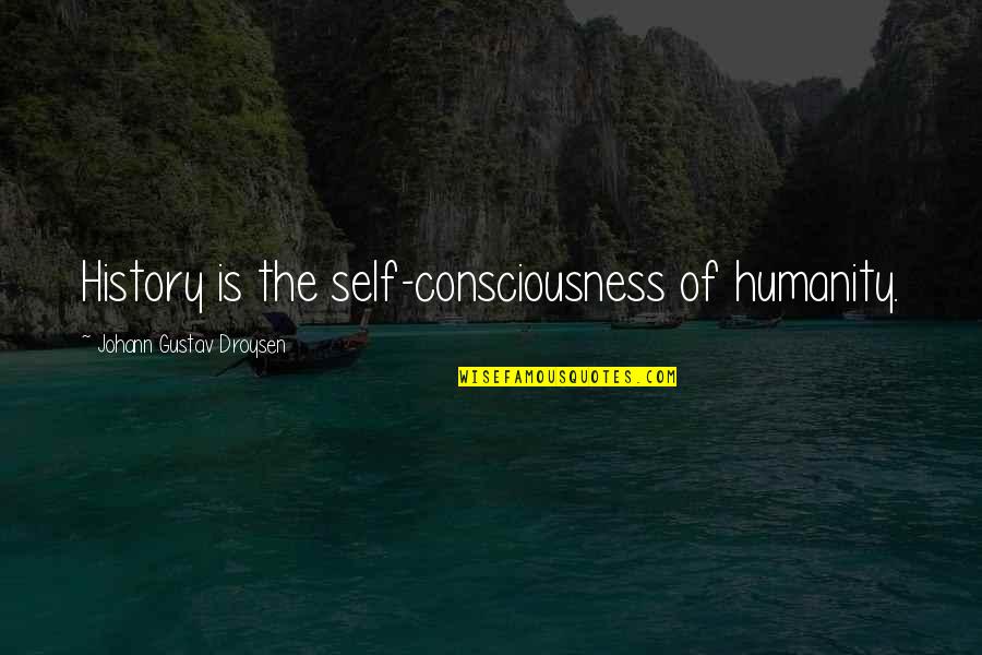 Losing Part Of Yourself Quotes By Johann Gustav Droysen: History is the self-consciousness of humanity.